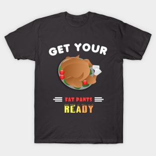 Get Your Fat Pants Ready Funny Thanksgiving T-Shirt